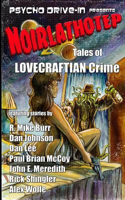 Noirlathotep: Tales of Lovecraftian Crime by John E. Meredith, Dan Lee, Alex Wolfe