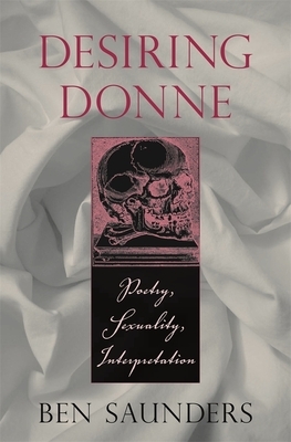 Desiring Donne: Poetry, Sexuality, Interpretation by Ben Saunders