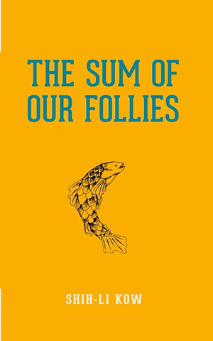 The Sum of Our Follies by Shih-Li Kow