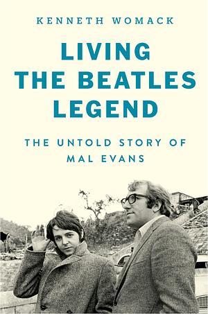 Living the Beatles Legend: The Untold Story of Mal Evans by Kenneth Womack