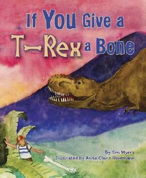 If You Give a T-Rex a Bone by Tim J. Myers