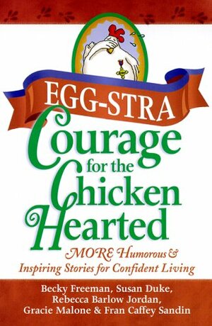 Eggstra Courage for the Chicken Hearted: More Humorous & Inspiring Stories for Confident Living by Gracie Malone, Rebecca Barlow Jordan, Becky Freeman