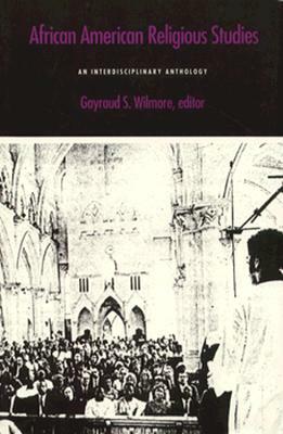 African American Religious Studies: An Interdisciplinary Anthology by Gayraud Wilmore
