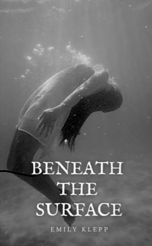Beneath The Surface by Emily Klepp