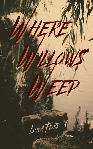 Where Willows Weep by Luna Fiore