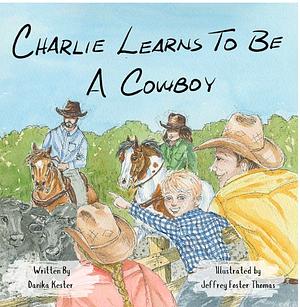 Charlie Learns to be a Cowboy by Danika Kester