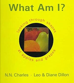 What Am I?: Looking Through Shapes at Apples and Grapes by Leo Dillon, N.N. Charles, Diane Dillon
