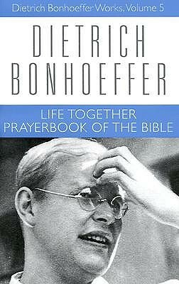 Life Together and Prayerbook of the Bible (Dietrich Bonhoeffer Works, Vol 5) by Dietrich Bonhoeffer