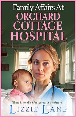 Family Affairs at the Orchard Cottage Hospital by Lizzie Lane, Lizzie Lane