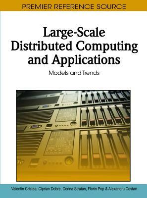 Large-Scale Distributed Computing and Applications: Models and Trends by Corina Stratan, Ciprian Dobre, Valentin Cristea