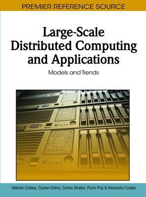 Large-Scale Distributed Computing and Applications: Models and Trends by Valentin Cristea, Ciprian Dobre, Corina Stratan