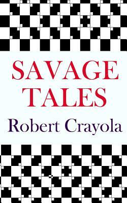 Savage Tales by Robert Crayola