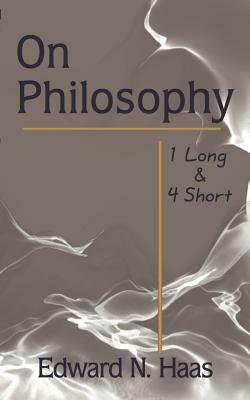 On Philosophy: 1 Long & 4 Short by Edward Haas