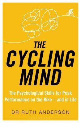 The Cycling Mind: The Psychological Skills for Peak Performance on the Bike - and in Life by Ruth Anderson