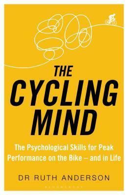 The Cycling Mind: The Psychological Skills for Peak Performance on the Bike - and in Life by Ruth Anderson