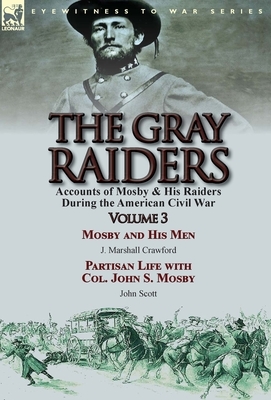The Gray Raiders: Volume 3-Accounts of Mosby & His Raiders During the American Civil War: Mosby and His Men by J. Marshall Crawford & Pa by J. Marshall Crawford, John Scott