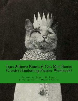 Trace-A-Story: Kittens & Cats Mini-Stories (Cursive Handwriting Practice Workbook) by Eulalie Osgood Grover, Angela M. Foster