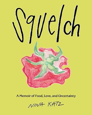 Squelch: A memoir of food, love, and uncertainty by Nina Katz