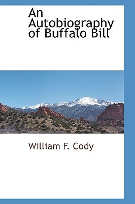An Autobiography of Buffalo Bill by William F. Cody
