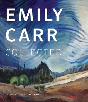 Emily Carr Collected by Ian M. Thom