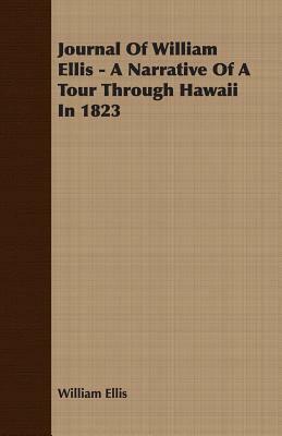 Journal of William Ellis - A Narrative of a Tour Through Hawaii in 1823 by William Ellis