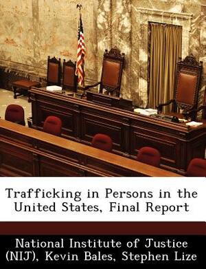 Trafficking in Persons in the United States, Final Report by Kevin Bales, Stephen Lize