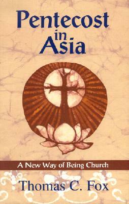 Pentecost in Asia: A New Way of Being Church by Thomas C. Fox