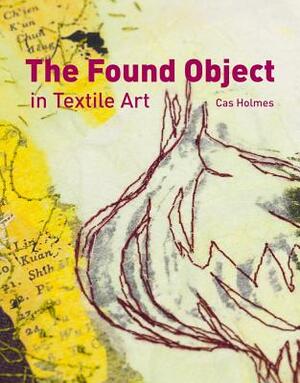 The Found Object in Textile Art by Cas Holmes