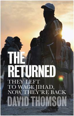 The Returned: They Left to Wage Jihad, Now They're Back by David Thomson