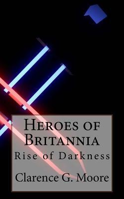 Heroes of Britannia: Rise of Darkness by Clarence G. Moore