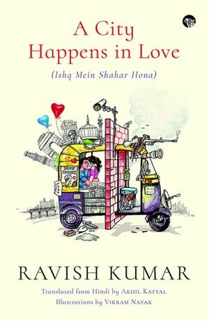 A City Happens in Love by Akhil Katyal, Ravish Kumar, Vikram Nayak