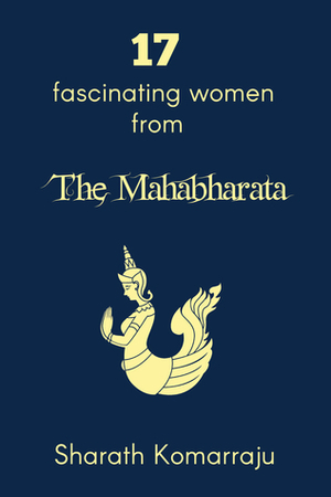 17 Fascinating Women from The Mahabharata (Mahabharata Companion, #2) by Sharath Komarraju