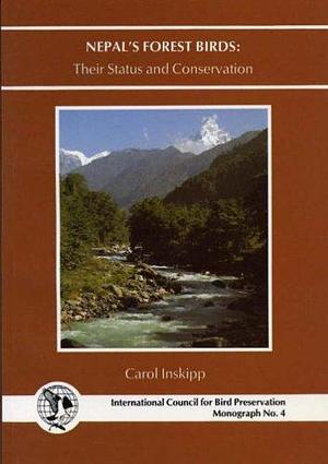 Nepal's Forest Birds: Their Status and Conservation by Carol Inskipp