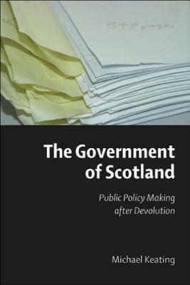 The Government of Scotland: Public Policy Making After Devolution by Michael Keating