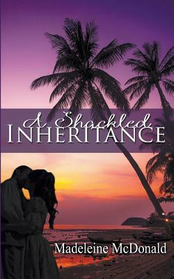A Shackled Inheritance by Madeleine McDonald