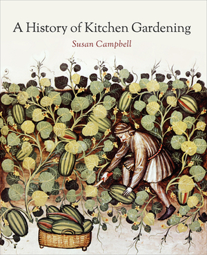 A History of Kitchen Gardening by Susan Cambell