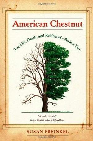 American Chestnut: The Life, Death, and Rebirth of a Perfect Tree: The Death and Rebirth of the American Chestnut by Susan Freinkel