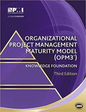 Organizational Project Management Maturity Model (OPM3®) Knowledge Foundation, Third Edition by Project Management Institute