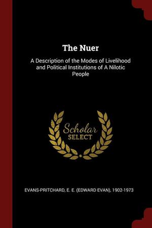 The Nuer: A Description of the Modes of Livelihood and Political Institutions of A Nilotic People by E.E. Evans-Pritchard