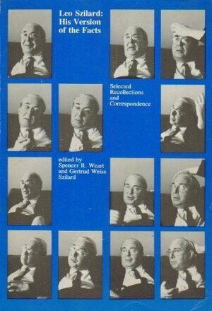 Leo Szilard: His Version of the Facts: Selected Recollections and Correspondence by Spencer R. Weart, Gertrud Weiss Szilard, Leo Szilard
