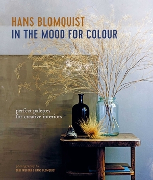 In the Mood for Colour: Perfect Palettes for Creative Interiors by Hans Blomquist