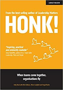 HONK! When teams come together, organisations fly by Oliver Caviglioli, Andy Buck, Fergal Roche, Rob Gibbons