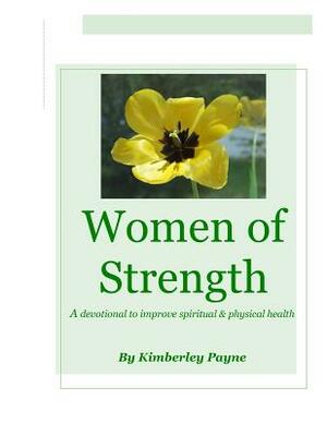 Women of Strength: A Devotional to Improve Spiritual and Physical Health by Kimberley Payne