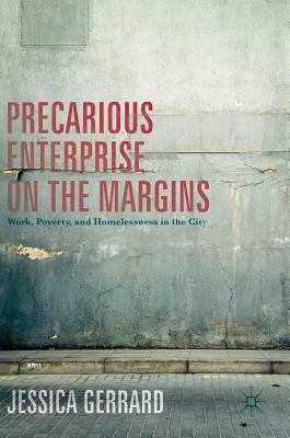 Precarious Enterprise on the Margins: Work, Poverty, and Homelessness in the City by Jessica Gerrard