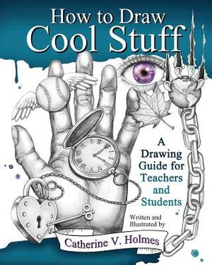 How to Draw Cool Stuff by Catherine V. Holmes