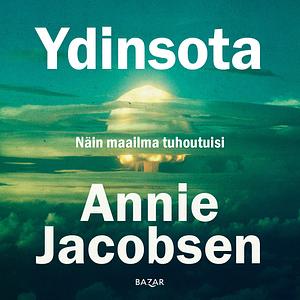 Ydinsota: Näin maailma tuhoutuisi by Annie Jacobsen