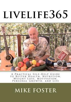 livelife365: A Practical Self-Help Guide to Better Health, Nutrition, Weight Loss, Motivation, Personal Growth, and Life by Mike Foster