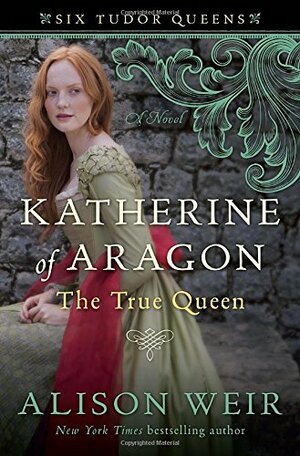 Katherine of Aragon: The True Queen by Alison Weir