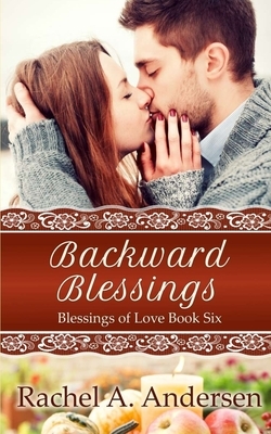 Backward Blessings: A Small Town Romance by Rachel a. Andersen