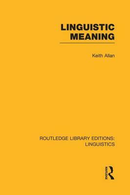 Linguistic Meaning (RLE Linguistics A: General Linguistics) by Keith Allan